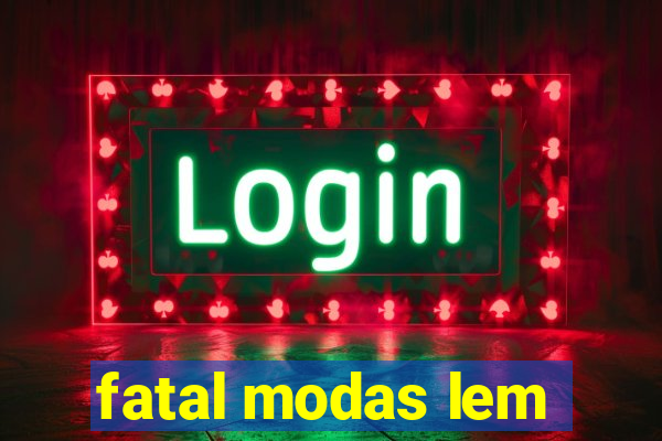 fatal modas lem